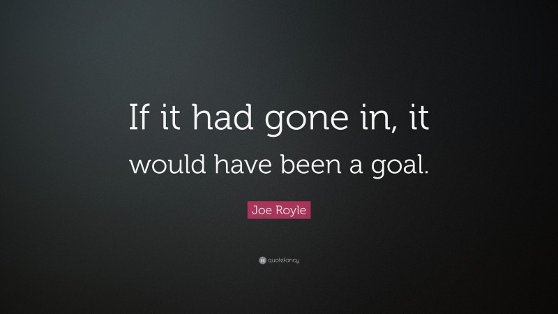 Joe Royle Quote: “If it had gone in, it would have been a goal.”