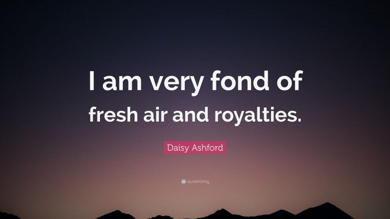 Daisy Ashford Quote: “I am very fond of fresh air and royalties.”