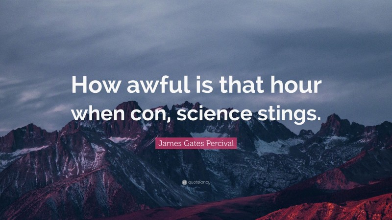 James Gates Percival Quote: “How awful is that hour when con, science stings.”