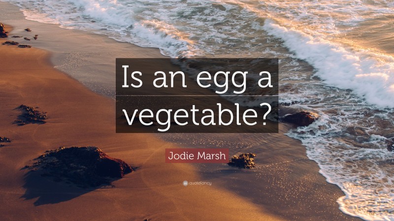 Jodie Marsh Quote: “Is an egg a vegetable?”