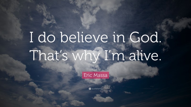 Eric Massa Quote: “I do believe in God. That’s why I’m alive.”