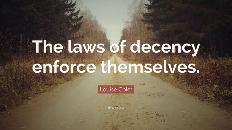 Louise Colet Quote: “The laws of decency enforce themselves.”