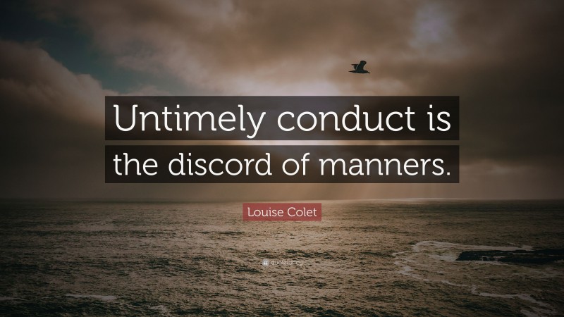 Louise Colet Quote: “Untimely conduct is the discord of manners.”