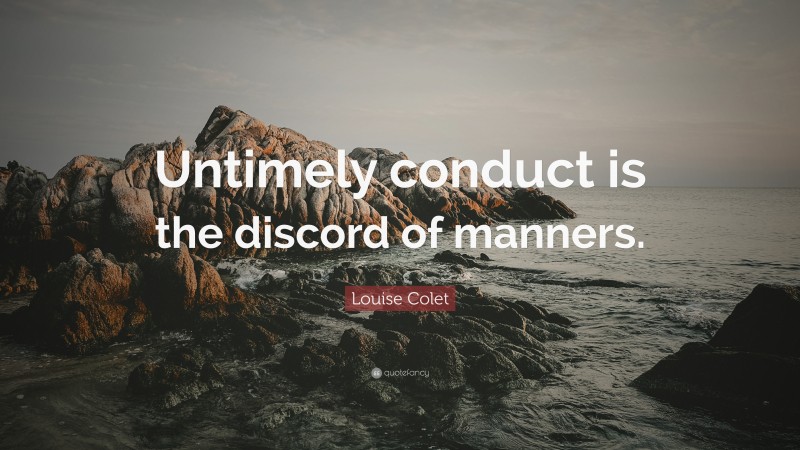 Louise Colet Quote: “Untimely conduct is the discord of manners.”