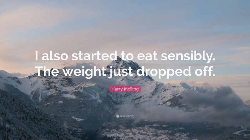 Harry Melling Quote: “I also started to eat sensibly. The weight just dropped off.”