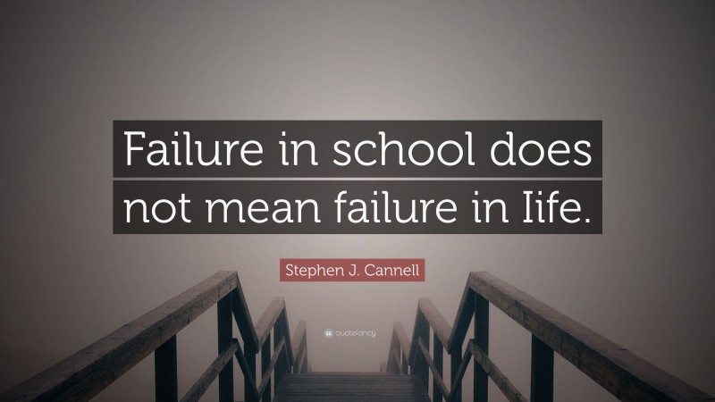 Stephen J. Cannell Quote: “Failure in school does not mean failure in Iife.”