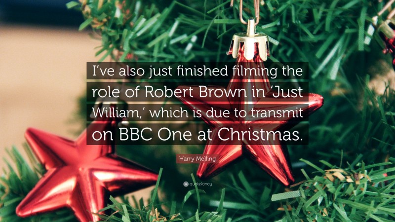 Harry Melling Quote: “I’ve also just finished filming the role of Robert Brown in ‘Just William,’ which is due to transmit on BBC One at Christmas.”
