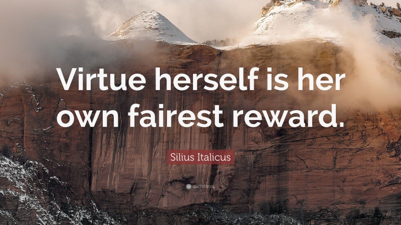 Silius Italicus Quote: “Virtue herself is her own fairest reward.”