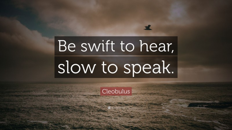 Cleobulus Quote: “Be swift to hear, slow to speak.”