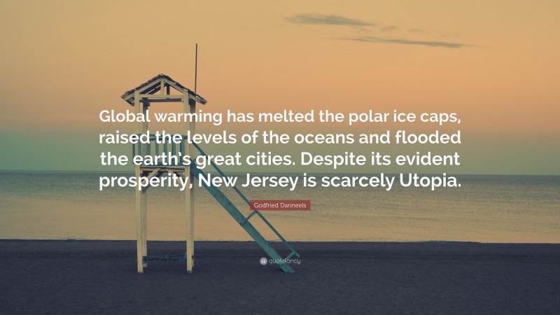 Godfried Danneels Quote: “Global warming has melted the polar ice caps, raised the levels of the oceans and flooded the earth’s great cities. Despite its evident prosperity, New Jersey is scarcely Utopia.”