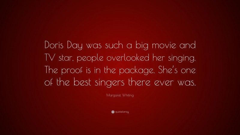 Margaret Whiting Quote: “Doris Day was such a big movie and TV star, people overlooked her singing. The proof is in the package. She’s one of the best singers there ever was.”