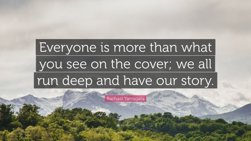 Rachael Yamagata Quote: “Everyone is more than what you see on the cover; we all run deep and have our story.”