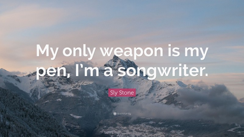 Sly Stone Quote: “My only weapon is my pen, I’m a songwriter.”
