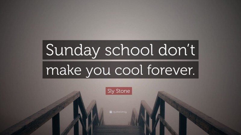 Sly Stone Quote: “Sunday school don’t make you cool forever.”