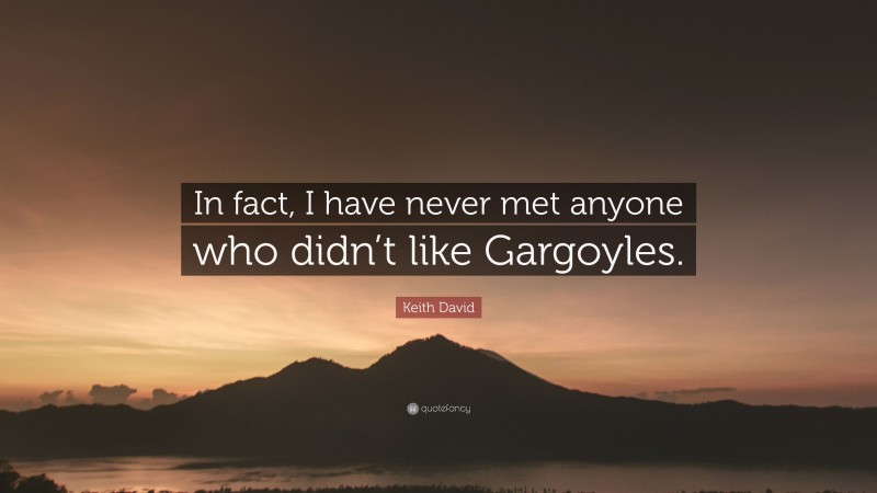 Keith David Quote: “In fact, I have never met anyone who didn’t like Gargoyles.”