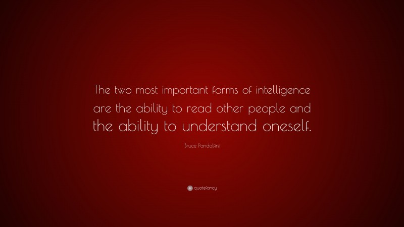 Bruce Pandolfini Quote: “The two most important forms of intelligence are the ability to read other people and the ability to understand oneself.”