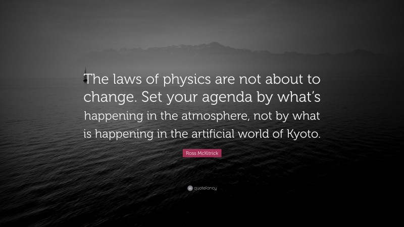 Ross McKitrick Quote: “The laws of physics are not about to change. Set your agenda by what’s happening in the atmosphere, not by what is happening in the artificial world of Kyoto.”
