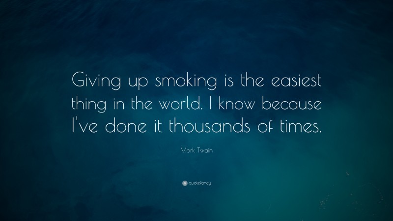 Mark Twain Quote: “Giving up smoking is the easiest thing in the world. I know because I've done it thousands of times.”