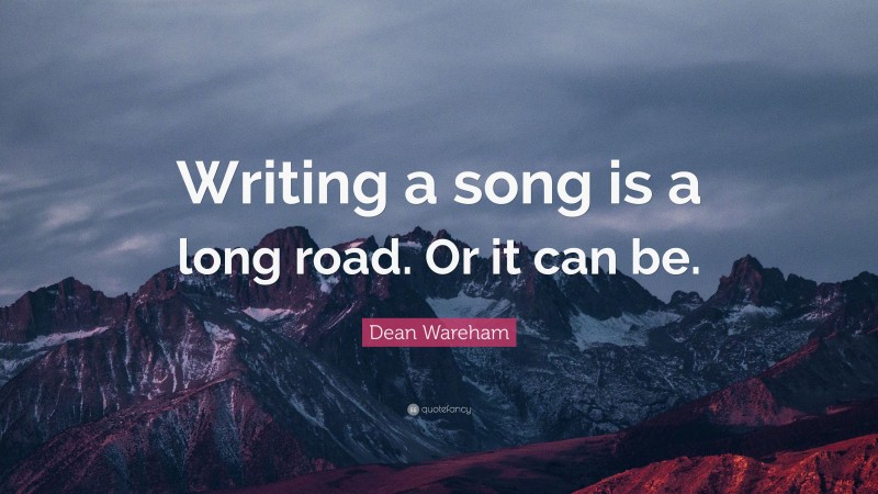 Dean Wareham Quote: “Writing a song is a long road. Or it can be.”