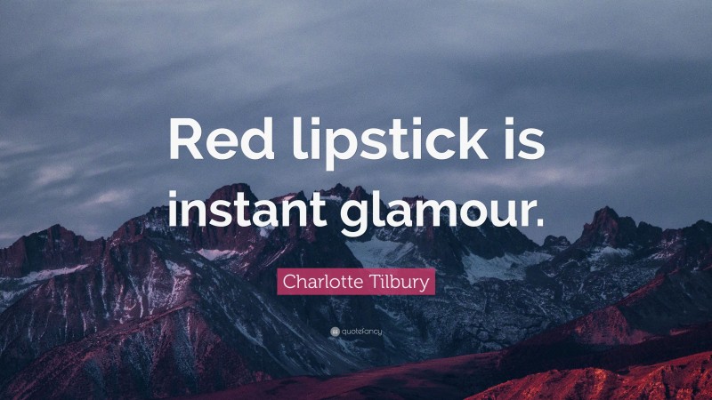 Charlotte Tilbury Quote: “Red lipstick is instant glamour.”