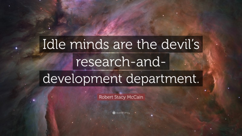 Robert Stacy McCain Quote: “Idle minds are the devil’s research-and-development department.”