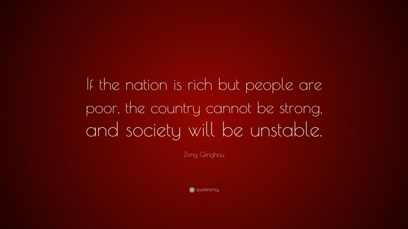 Zong Qinghou Quote: “If the nation is rich but people are poor, the country cannot be strong, and society will be unstable.”