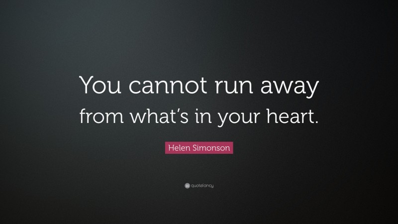 Helen Simonson Quote: “You cannot run away from what’s in your heart.”