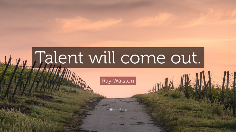 Ray Walston Quote: “Talent will come out.”