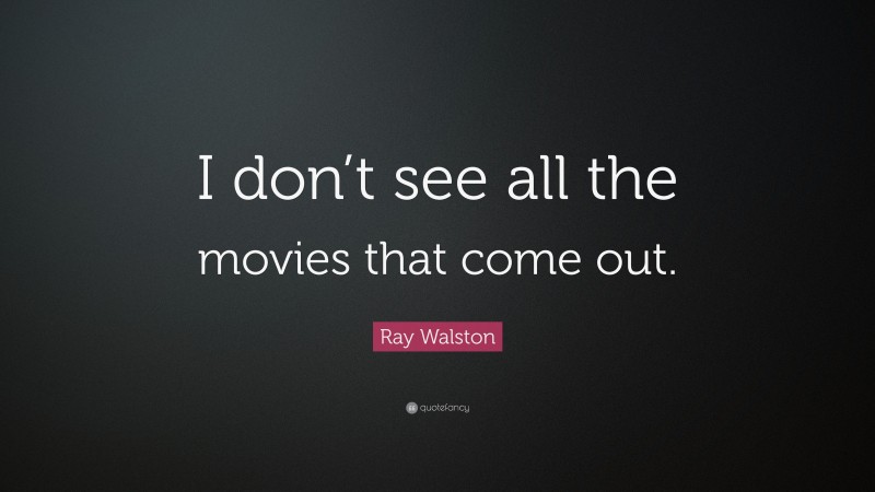Ray Walston Quote: “I don’t see all the movies that come out.”