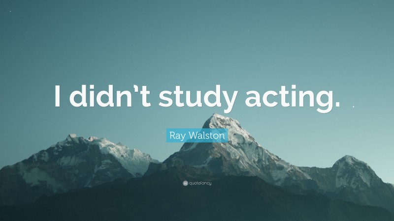 Ray Walston Quote: “I didn’t study acting.”