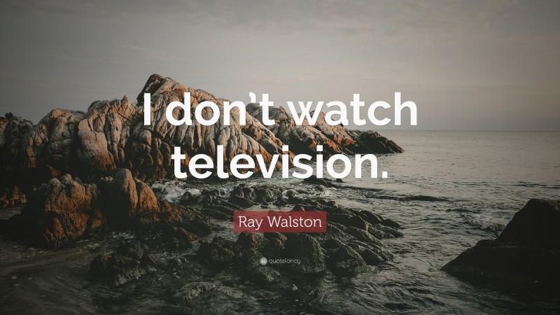 Ray Walston Quote: “I don’t watch television.”