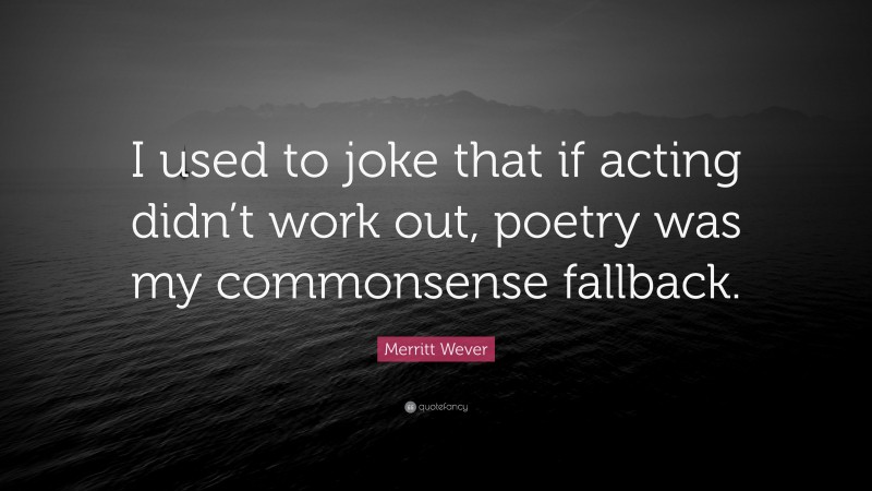 Merritt Wever Quote: “I used to joke that if acting didn’t work out, poetry was my commonsense fallback.”