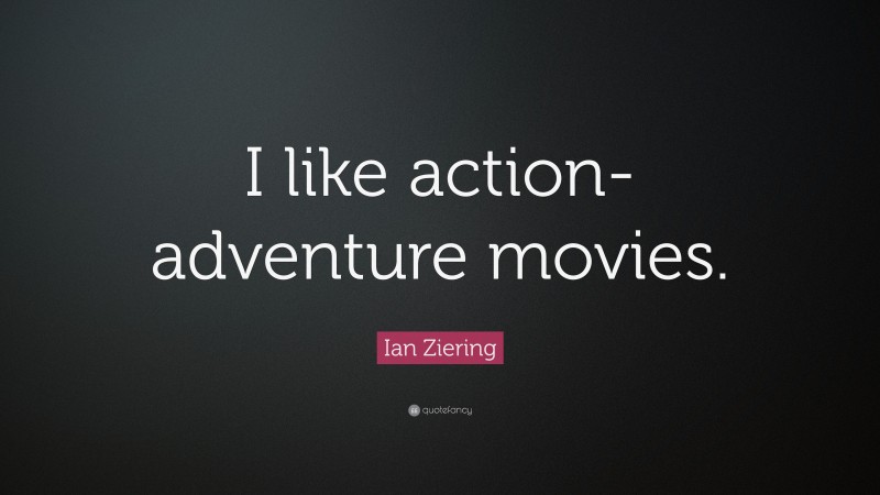 Ian Ziering Quote: “I like action-adventure movies.”