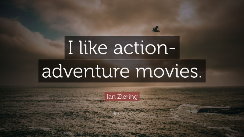 Ian Ziering Quote: “I like action-adventure movies.”