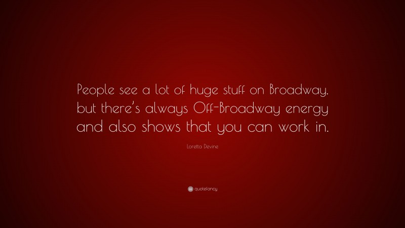 Loretta Devine Quote: “People see a lot of huge stuff on Broadway, but there’s always Off-Broadway energy and also shows that you can work in.”