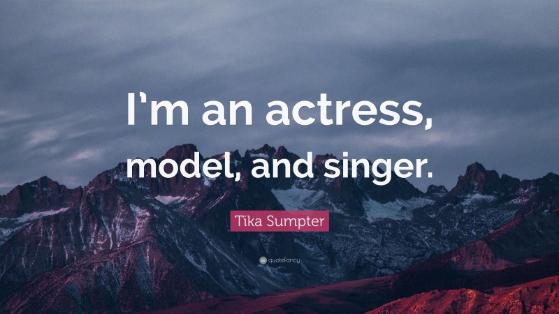 Tika Sumpter Quote: “I’m an actress, model, and singer.”