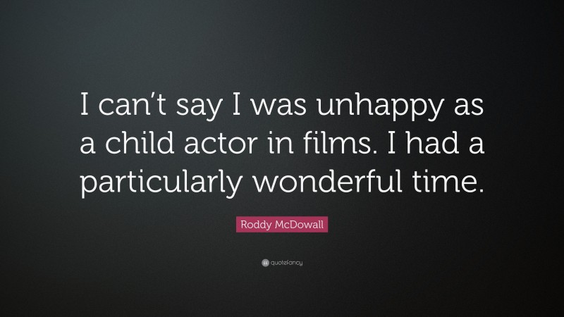 Roddy McDowall Quote: “I can’t say I was unhappy as a child actor in films. I had a particularly wonderful time.”