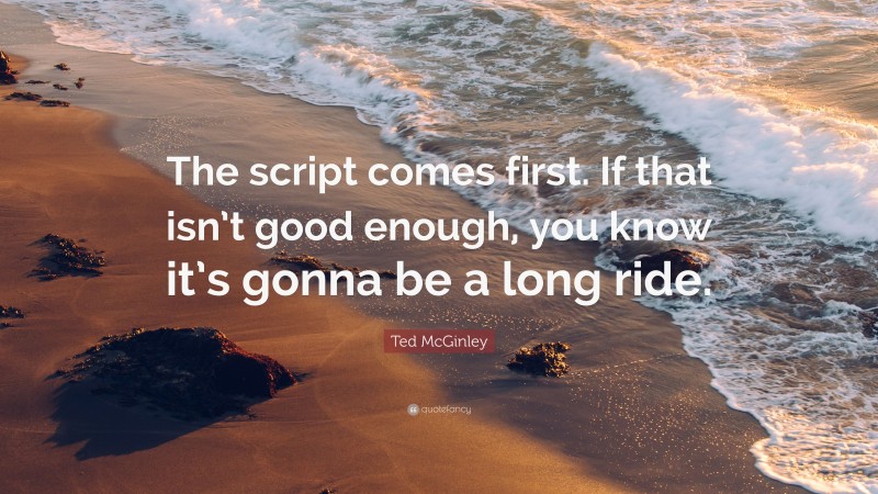 Ted McGinley Quote: “The script comes first. If that isn’t good enough, you know it’s gonna be a long ride.”