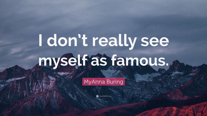 MyAnna Buring Quote: “I don’t really see myself as famous.”