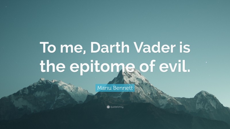 Manu Bennett Quote: “To me, Darth Vader is the epitome of evil.”