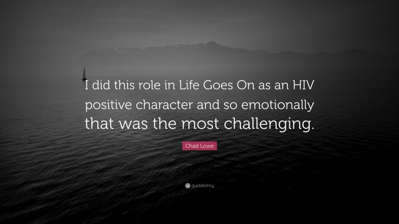 Chad Lowe Quote: “I did this role in Life Goes On as an HIV positive character and so emotionally that was the most challenging.”