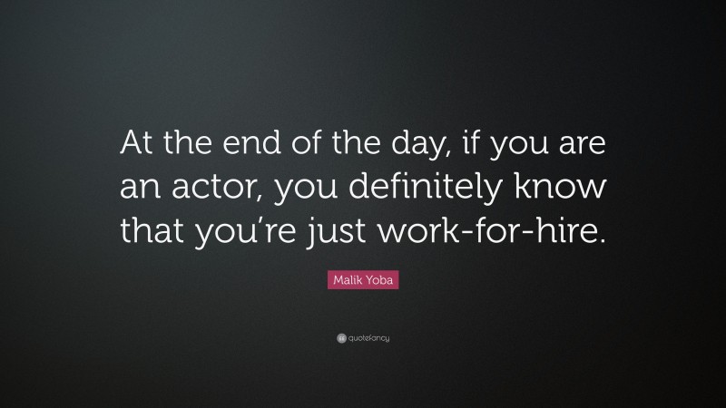 Malik Yoba Quote: “At the end of the day, if you are an actor, you definitely know that you’re just work-for-hire.”