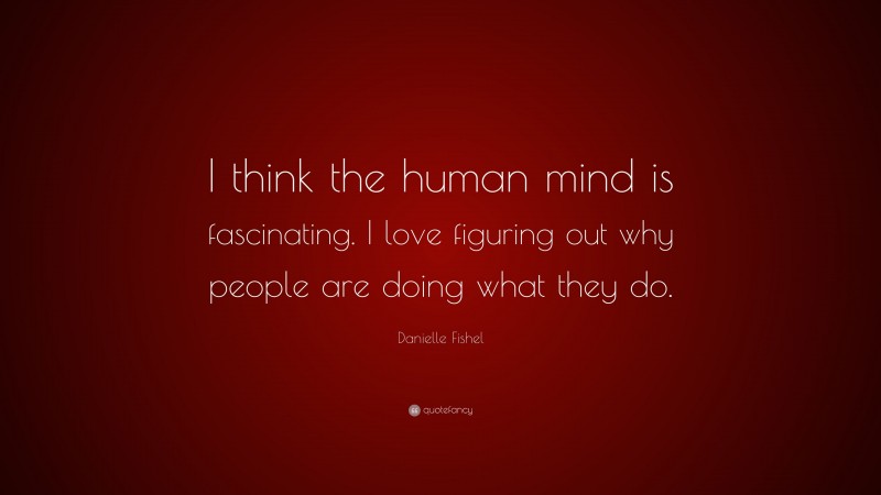 Danielle Fishel Quote: “I think the human mind is fascinating. I love figuring out why people are doing what they do.”