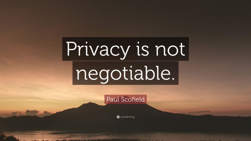Paul Scofield Quote: “Privacy is not negotiable.”
