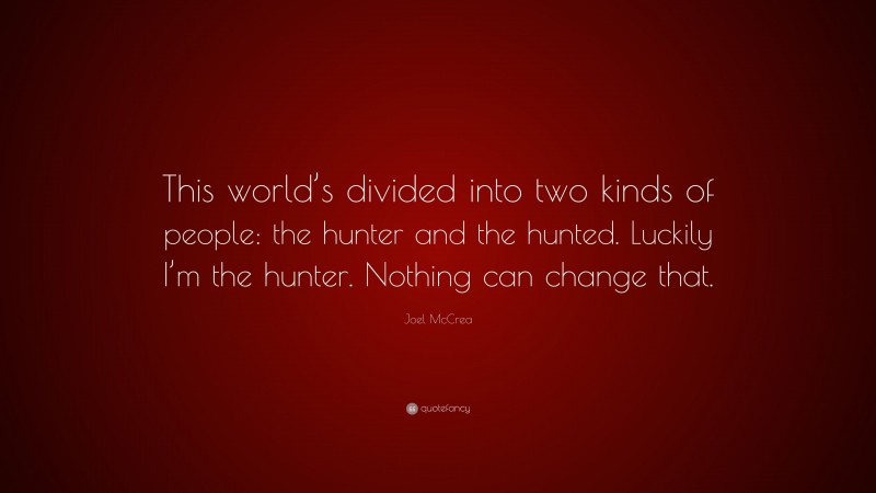 Joel McCrea Quote: “This world’s divided into two kinds of people: the hunter and the hunted. Luckily I’m the hunter. Nothing can change that.”