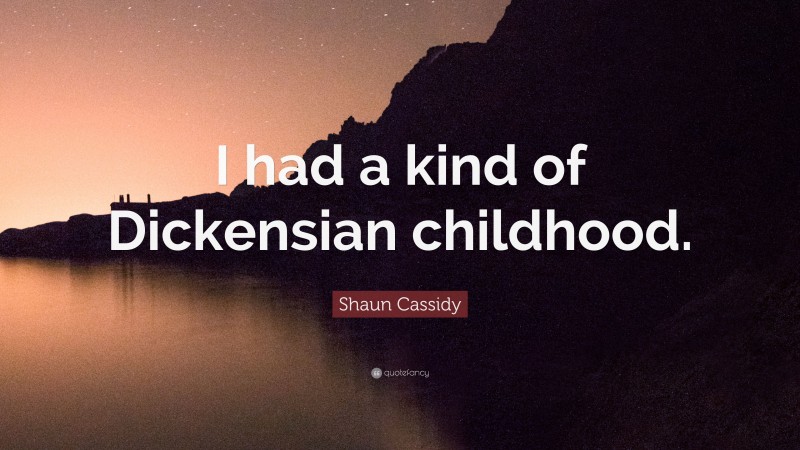 Shaun Cassidy Quote: “I had a kind of Dickensian childhood.”