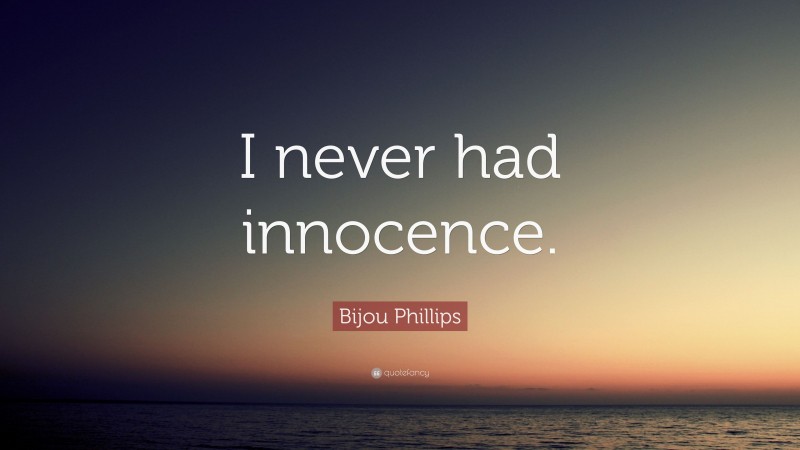 Bijou Phillips Quote: “I never had innocence.”