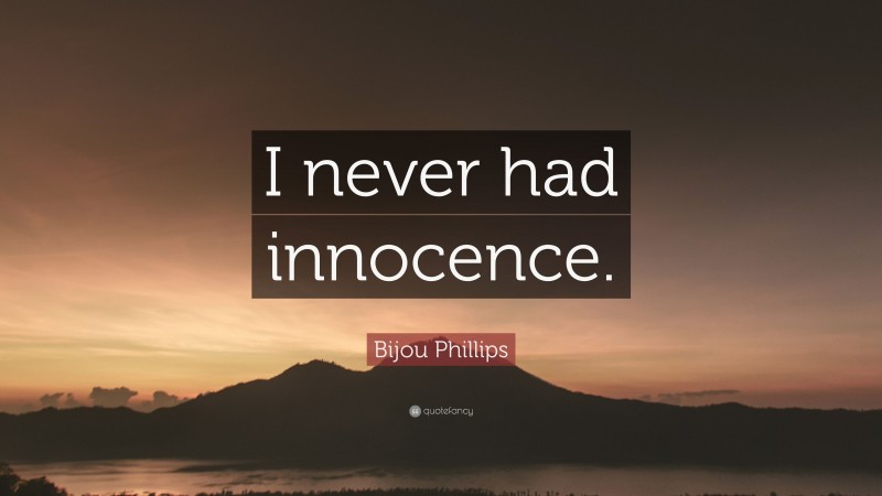 Bijou Phillips Quote: “I never had innocence.”