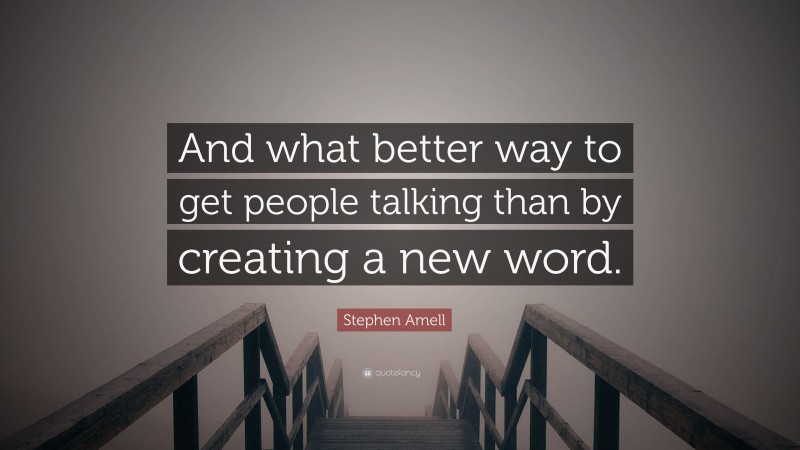 Stephen Amell Quote: “And what better way to get people talking than by creating a new word.”