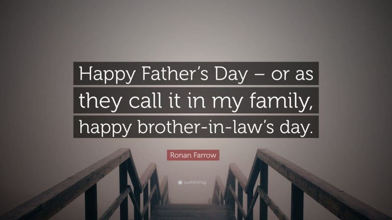 Ronan Farrow Quote: “Happy Father’s Day – or as they call it in my family, happy brother-in-law’s day.”